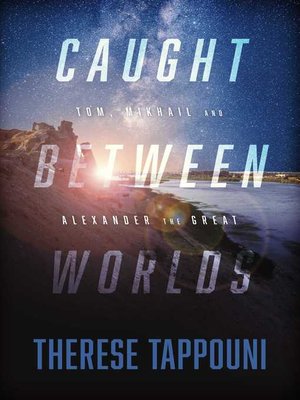 cover image of Caught Between Worlds: Tom, Mikhail and Alexander the Great